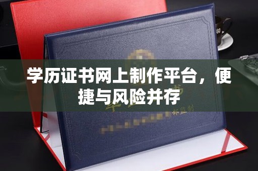 嘉黎学历证书网上制作平台，便捷与风险并存
