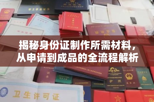 嘉黎揭秘身份证制作所需材料，从申请到成品的全流程解析