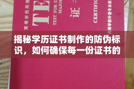 嘉黎揭秘学历证书制作的防伪标识，如何确保每一份证书的真实性？