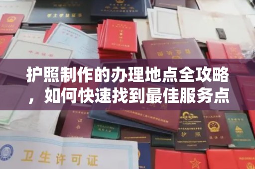 嘉黎护照制作的办理地点全攻略，如何快速找到最佳服务点